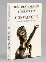 Convaincre. Dialogue sur l'Eloquence [ Livre d&eacute;dicac&eacute; par les auteurs &agrave; Maurice Druon ]