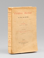 Fr&eacute;d&eacute;ric Bastiat. Sa Vie, son oeuvre [ Edition originale ]