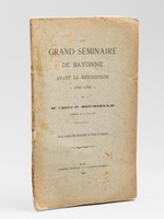 Le Grand S&eacute;minaire de Bayonne avant la R&eacute;volution 1722 - 1792 [ Edition originale ]