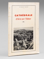 La Cath&eacute;drale d'Aire-sur-l'Adour. Notice historique et descriptive [ Livre d&eacute;dicac&eacute; par l'auteur - Exemplaire corrig&eacute; par Ren&eacute; Cuzacq ]