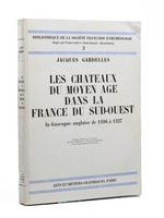 Les ch&acirc;teaux du Moyen &Acirc;ge dans la France du Sud-Ouest. La Gascogne anglaise de 1216 &agrave; 1327.