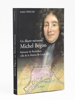 Un illustre m&eacute;connu Michel B&eacute;gon b&acirc;tisseur de Rochefort, ville de la Marine de Louis XIV