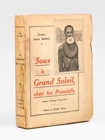 Sous le grand Soleil, chez les Primitifs. Images d'Afrique &Eacute;quatoriale [ Edition originale ]