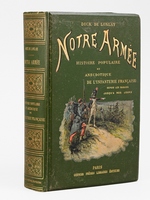 Notre Arm&eacute;e. Histoire populaire et anecdotique de l'infanterie fran&ccedil;aise depuis les Gaulois jusqu'&agrave; nos Jours.