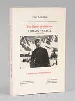 Une figure pyr&eacute;n&eacute;enne. Urbain Cazaux (1899-1979). L'homme aux 35 pr&eacute;sidences.
