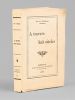 A travers huit si&egrave;cles [ &Eacute;dition originale - Livre d&eacute;dicac&eacute; par l'auteur ]