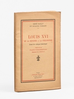 Louis XVI ou la r&eacute;ponse &agrave; la philosophie. Essai de critique historique.