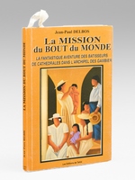 La mission du bout du monde. La fantastique aventure des b&acirc;tisseurs de cath&eacute;drales dans l'archipel des Gambier. Le cahier de Gilbert Souli&eacute;, fr&egrave;re b&acirc;tisseur en Oc&eacute;anie de 1835 &agrave; 1863