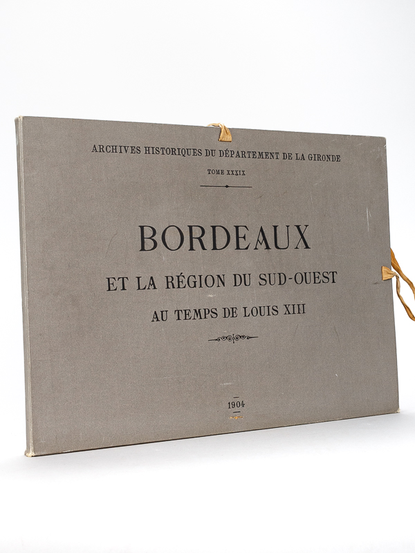 photo n°11 : Bordeaux et la région du Sud-Ouest au temps de Louis XIII. [ Archives Historiques du Département de la Gironde - Tome XXXIV ]