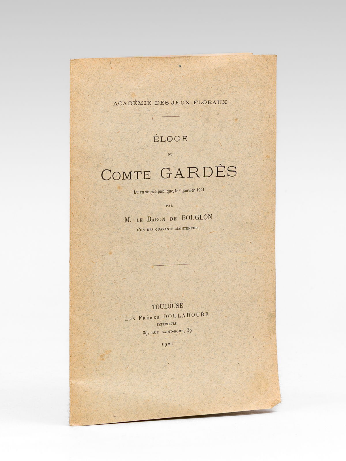 photo n°8 : Eloge du Comte Gardès, lu en séance publique, le 9 janvier 1921 par M. le Baron de Bouglon, l'un des quarante mainteneurs ( Académie des Jeux Floraux ]