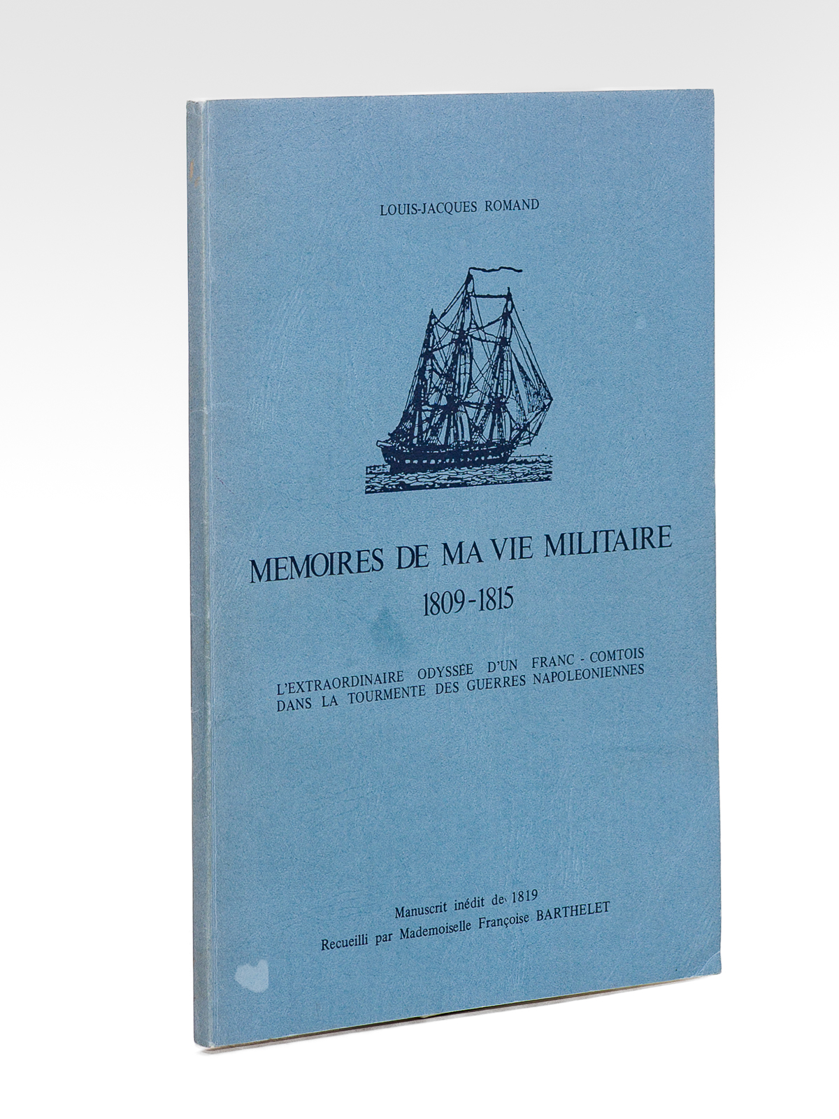 photo n°9 : Mémoires de la vie militaire 1809-1815. - L'extraordinaire odyssée d'un Franc-Comtois dans la tourmente des guerres napoléoniennes. Manuscrit inédit de 1819, recueilli par Mademoiselle Françoise Barthelet. Préface